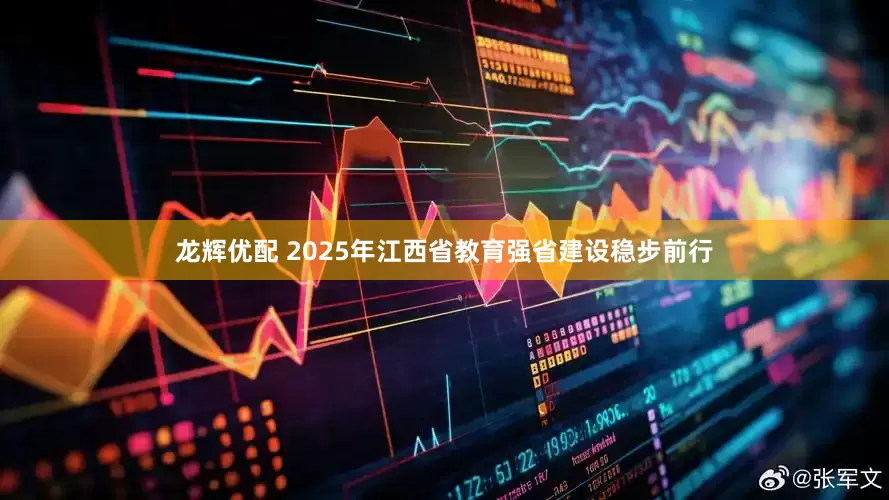 龙辉优配 2025年江西省教育强省建设稳步前行